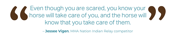 quote from Jessee Vigen, MHA Nation Indian Relay competitor